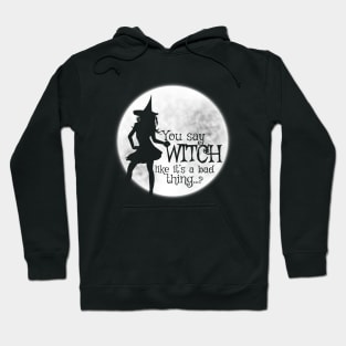 You Say Witch Like It's A Bad Thing Hoodie